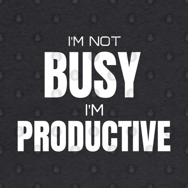 I m not busy I m productive by PositiveMindTee